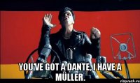  You've got a Dante, I have a Müller.