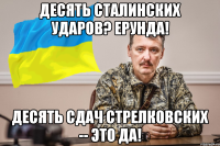 десять сталинских ударов? ерунда! десять сдач стрелковских -- это да!