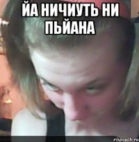 йа ничиуть ни пьйана 