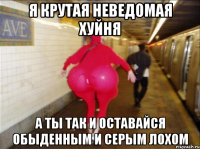 Я крутая неведомая хуйня А ты так и оставайся обыденным и серым лохом