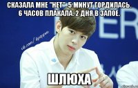 Сказала мне "нет". 5 минут гордилась. 6 часов плакала. 2 дня в запое. Шлюха