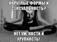 Округлые формы и сексуальность? Нет уж, кости и хрупкость!