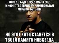 впредь будет придумано еще множество гимнов к чемпионатам мира по футболу но этот хит останется в твоей памяти навсегда