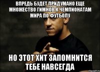впредь будет придумано еще множество гимнов к чемпионатам мира по футболу но этот хит запомнится тебе навсегда