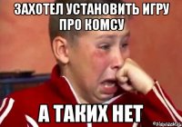 Захотел установить игру про комсу А таких нет