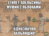 Египет, апельсины ,мужик с яблоками... однозначно кальянщик!