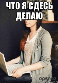 что я сдесь делаю 