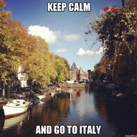 Keep calm And go to Italy