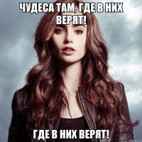 Чудеса там, где в них верят! где в них верят!