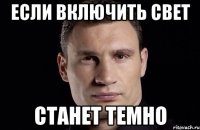 Если включить свет Станет темно