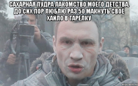 Сахарная пудра лакомство моего детства. До сих пор люблю раз 50 макнуть своё хайло в тарелку 