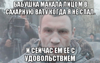 Бабушка макала лицом в сахарную вату когда я не спал. И сейчас ем её с удовольствием