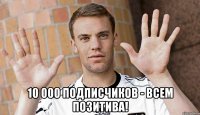  10 000 подписчиков - всем позитива!