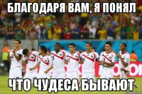 Благодаря вам, я понял что чудеса бывают