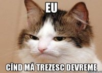 Eu cînd mă trezesc devreme