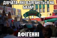 дівчата , які вдягаються на базарі афігенні