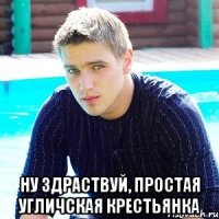  Ну здраствуй, простая Угличская крестьянка