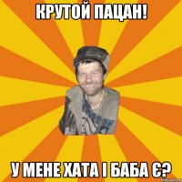 Крутой пацан! У мене хата і баба є?