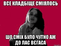 ВСЕ КЛАДБІЩЕ СМІЯЛОСЬ ШО СМІХ БУЛО ЧУТНО АЖ ДО ЛАС ВЄГАСА