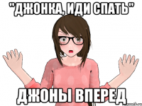 "ДЖОНКА, ИДИ СПАТЬ" ДЖОНЫ ВПЕРЕД