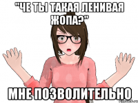 "ЧЕ ТЫ ТАКАЯ ЛЕНИВАЯ ЖОПА?" МНЕ ПОЗВОЛИТЕЛЬНО