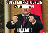 Зовут Аней? Любишь Картошку?! ЖДЁМ!!!