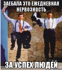 заебала это ежедневная нервозность за успех людей