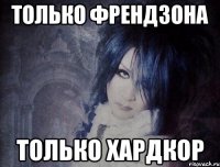 только френдзона только хардкор