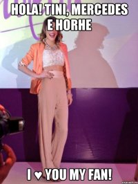 Hola! Tini, Mercedes e Horhe I ♥ you my fan!