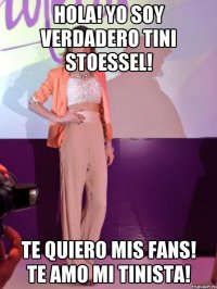 Hola! Yo soy verdadero Tini Stoessel! Te quiero mis fans! Te amo mi Tinista!