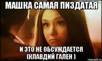 МАШКА САМАЯ ПИЗДАТАЯ И ЭТО НЕ ОБСУЖДАЕТСЯ (Клавдий Гален )