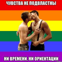 Чувства не подвластны Ни времени, ни ориентации
