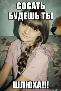 сосать будешь ты шлюха!!!