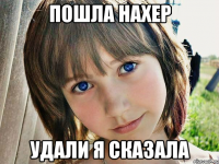 пошла нахер удали я сказала