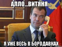 Алло...витяня... Я уже весь в бородавках
