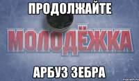 Продолжайте Арбуз Зебра