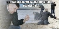 ПЕРВАЯ ФАЗА WAY4 ЗАКОНЧИЛАСЬ ОШИБКОЙ 