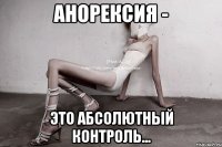 анорексия - это абсолютный контроль...