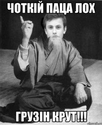 чоткій паца лох грузін крут!!!