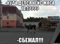 -Куда делся кейс мяса 10:1???? -Сбежал!!!