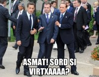  Asmat! Sord si virtxaaaa?