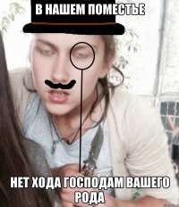 В нашем поместье нет хода господам вашего рода