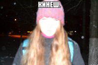 кинеш. 