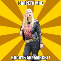 запрети мне носить аирмаксы !