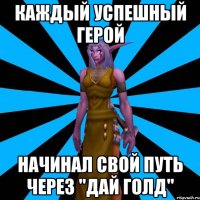 Каждый успешный герой Начинал свой путь через "дай голд"