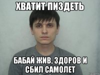 ХВАТИТ ПИЗДЕТЬ БАБАЙ ЖИВ, ЗДОРОВ И СБИЛ САМОЛЕТ