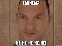 EMINEM? НЕ, НЕ, НЕ, НЕ, НЕ!