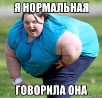 я нормальная говорила она