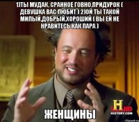 1)Ты мудак, сранное говно,придурок ( девушка вас любит ) 2)Ой ты такой милый,добрый,хороший ( вы ей не нравитесь как пара ) Женщины