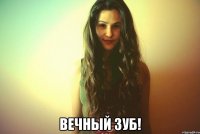  Вечный зуб!